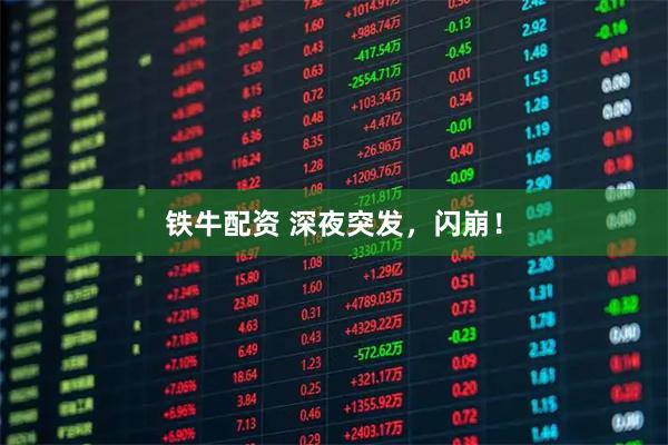 铁牛配资 深夜突发,闪崩!